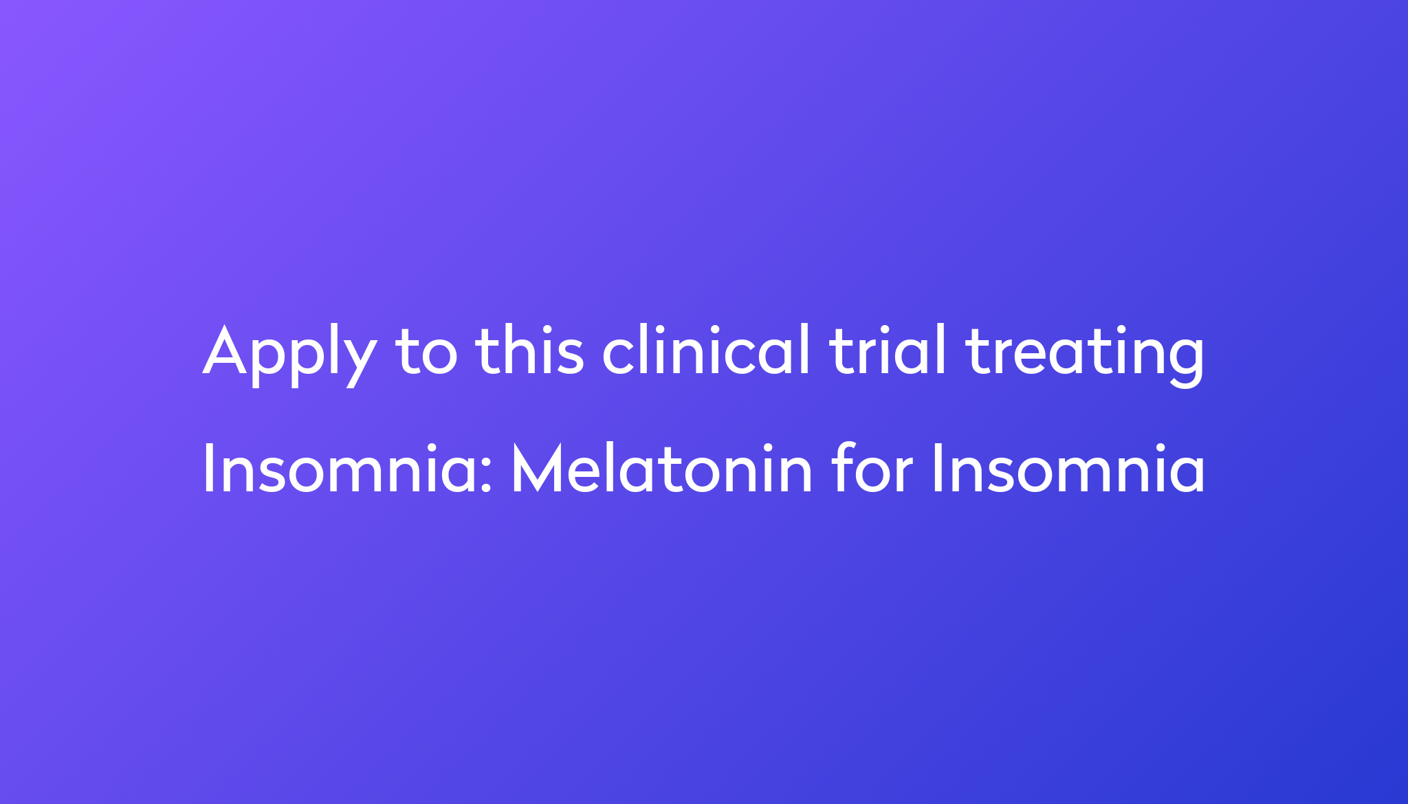 Melatonin For Insomnia Clinical Trial 2024 Power   Apply To This Clinical Trial Treating Insomnia %0A%0AMelatonin For Insomnia 